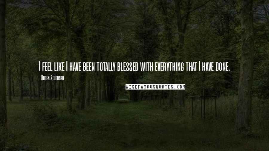 Ruben Studdard Quotes: I feel like I have been totally blessed with everything that I have done.