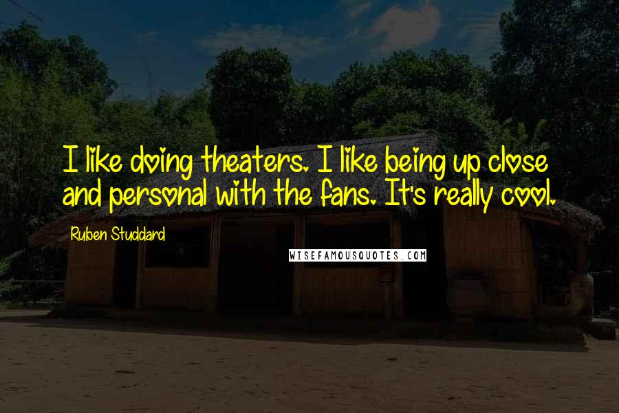 Ruben Studdard Quotes: I like doing theaters. I like being up close and personal with the fans. It's really cool.