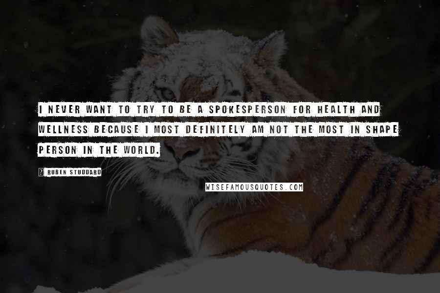 Ruben Studdard Quotes: I never want to try to be a spokesperson for health and wellness because I most definitely am not the most in shape person in the world.