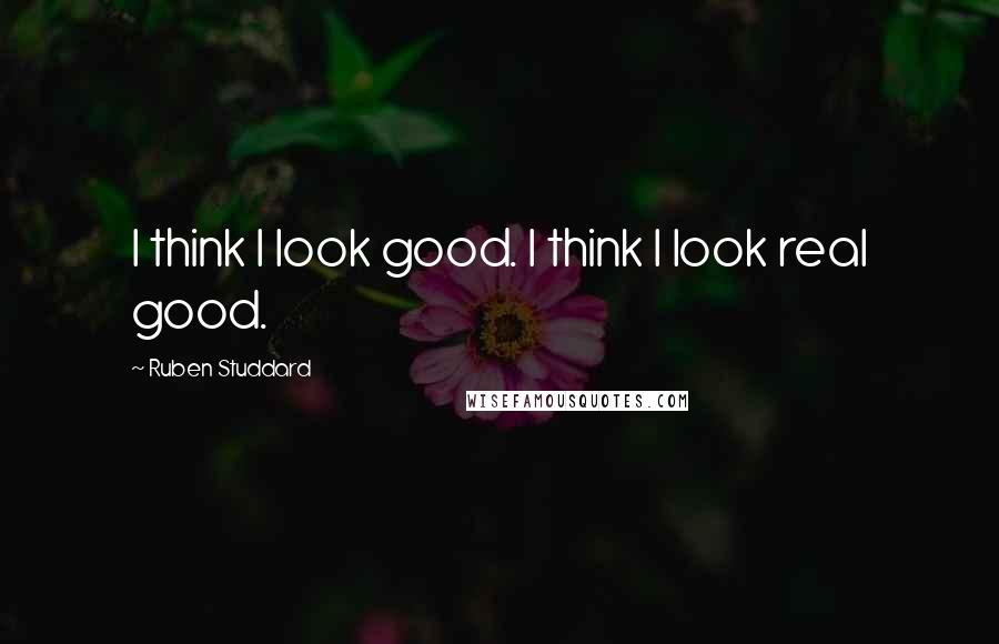 Ruben Studdard Quotes: I think I look good. I think I look real good.