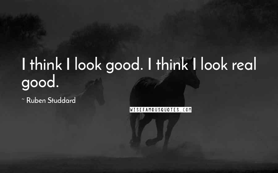 Ruben Studdard Quotes: I think I look good. I think I look real good.