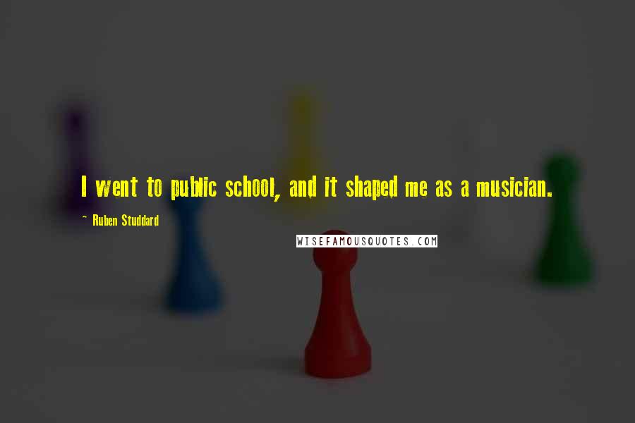 Ruben Studdard Quotes: I went to public school, and it shaped me as a musician.