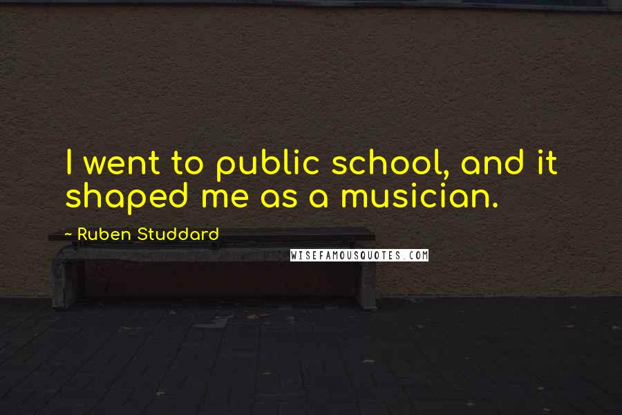 Ruben Studdard Quotes: I went to public school, and it shaped me as a musician.