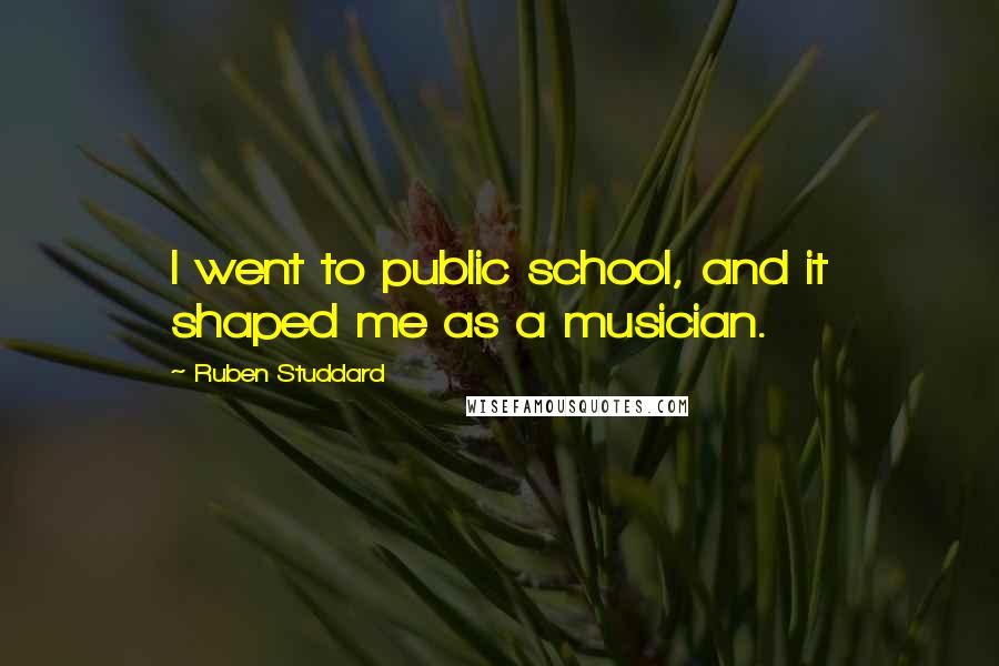 Ruben Studdard Quotes: I went to public school, and it shaped me as a musician.