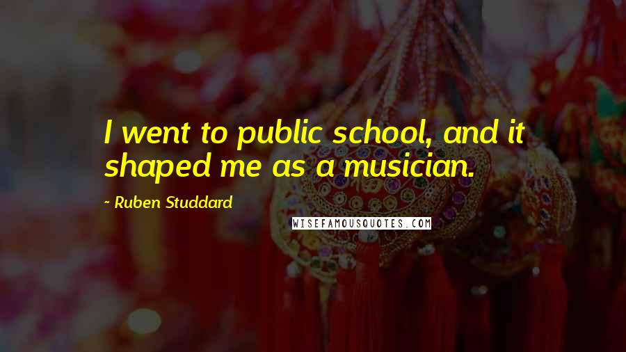 Ruben Studdard Quotes: I went to public school, and it shaped me as a musician.