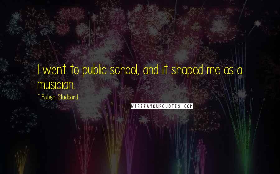 Ruben Studdard Quotes: I went to public school, and it shaped me as a musician.