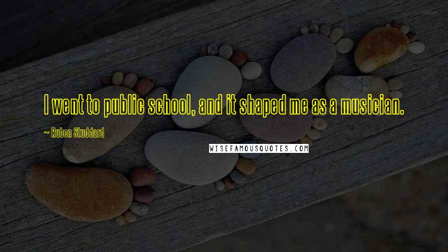 Ruben Studdard Quotes: I went to public school, and it shaped me as a musician.