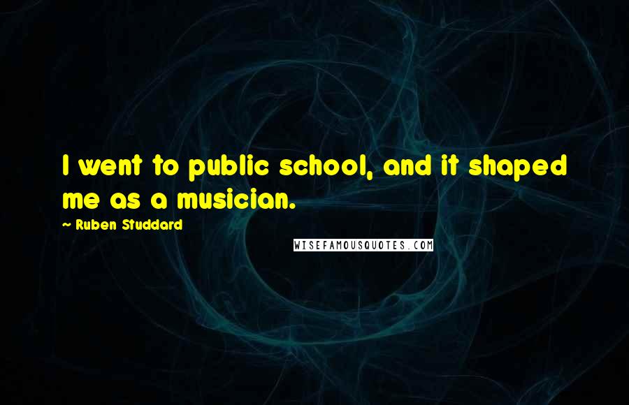 Ruben Studdard Quotes: I went to public school, and it shaped me as a musician.