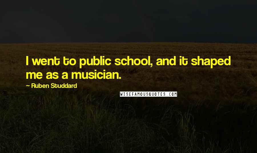 Ruben Studdard Quotes: I went to public school, and it shaped me as a musician.