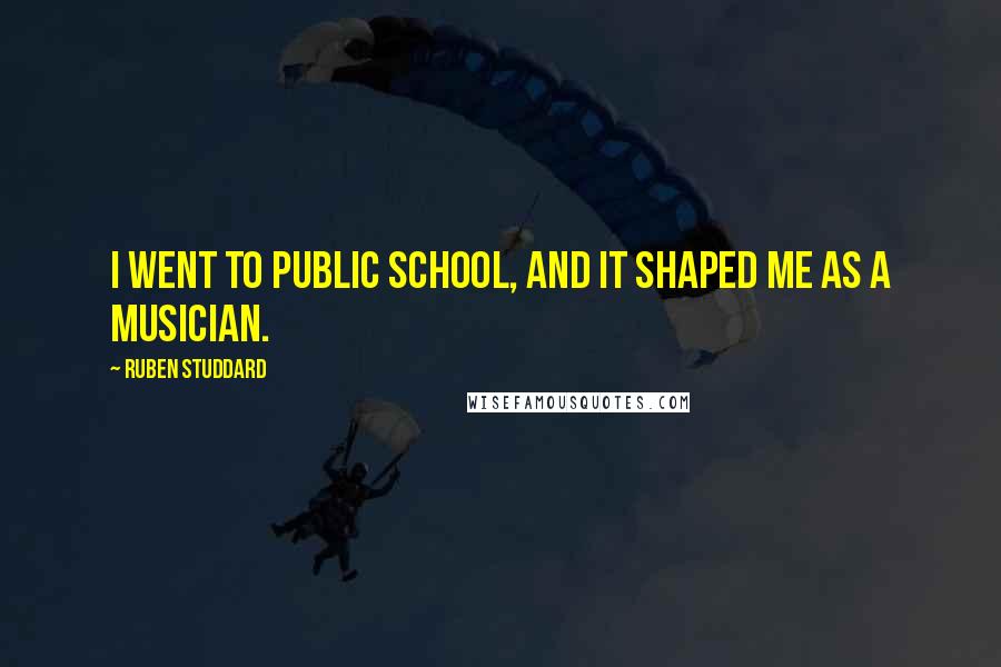 Ruben Studdard Quotes: I went to public school, and it shaped me as a musician.