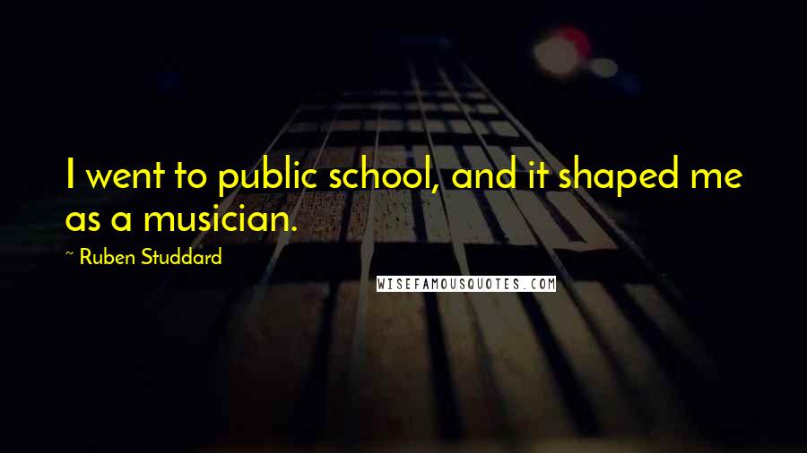 Ruben Studdard Quotes: I went to public school, and it shaped me as a musician.