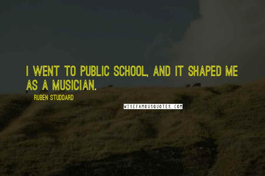 Ruben Studdard Quotes: I went to public school, and it shaped me as a musician.