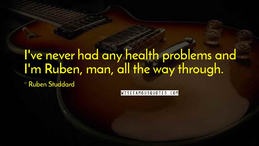 Ruben Studdard Quotes: I've never had any health problems and I'm Ruben, man, all the way through.