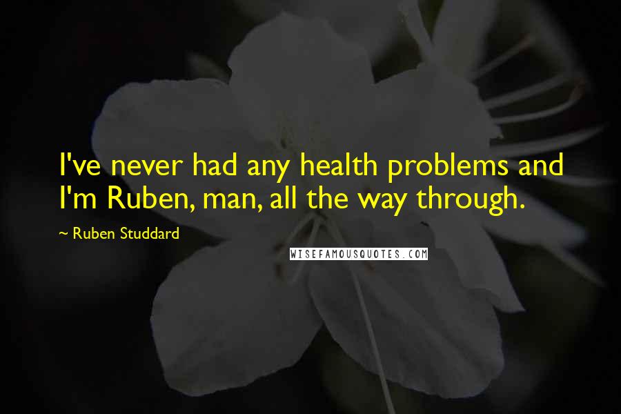 Ruben Studdard Quotes: I've never had any health problems and I'm Ruben, man, all the way through.