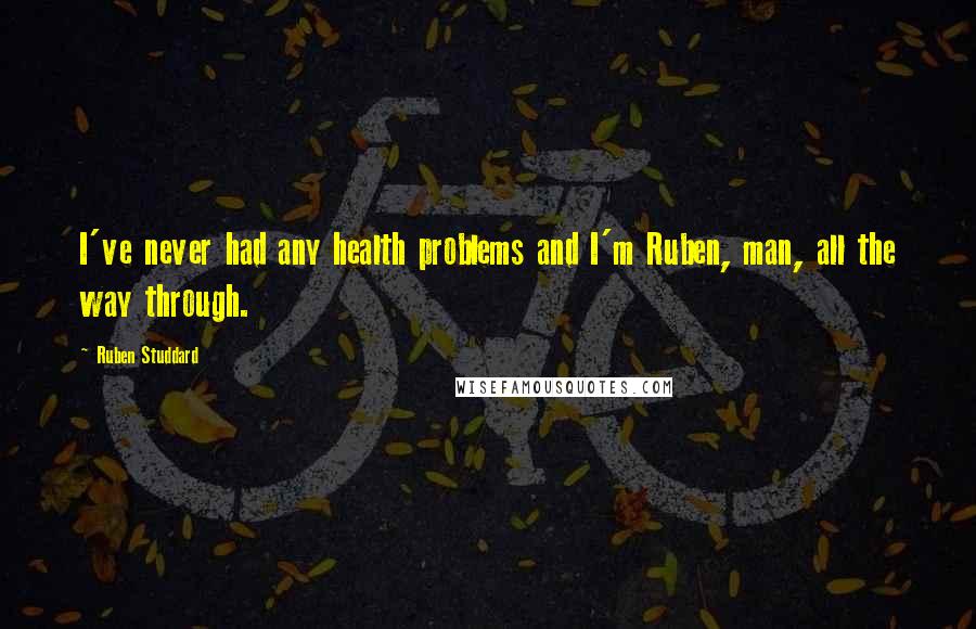 Ruben Studdard Quotes: I've never had any health problems and I'm Ruben, man, all the way through.