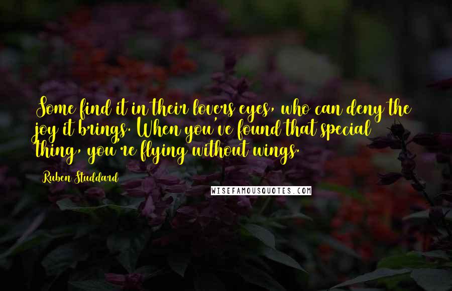 Ruben Studdard Quotes: Some find it in their lovers eyes, who can deny the joy it brings. When you've found that special thing, you're flying without wings.