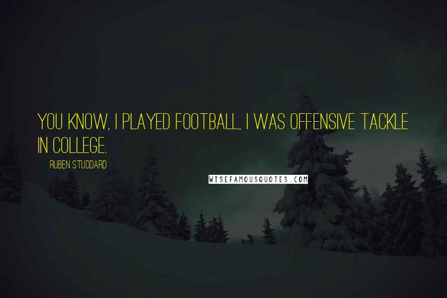 Ruben Studdard Quotes: You know, I played football, I was offensive tackle in college.