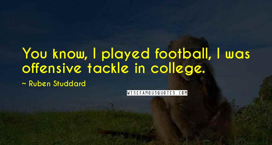 Ruben Studdard Quotes: You know, I played football, I was offensive tackle in college.