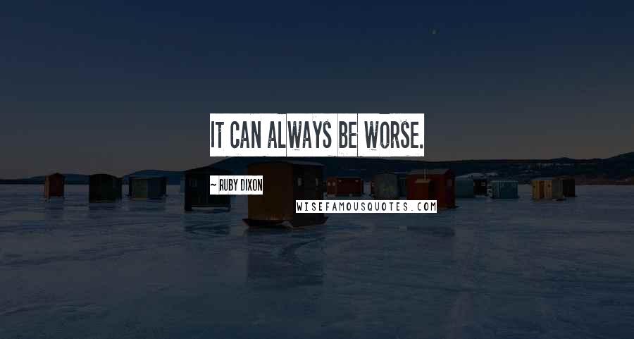 Ruby Dixon Quotes: It can always be worse.