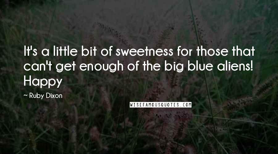Ruby Dixon Quotes: It's a little bit of sweetness for those that can't get enough of the big blue aliens! Happy