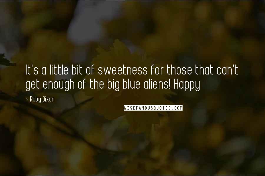 Ruby Dixon Quotes: It's a little bit of sweetness for those that can't get enough of the big blue aliens! Happy