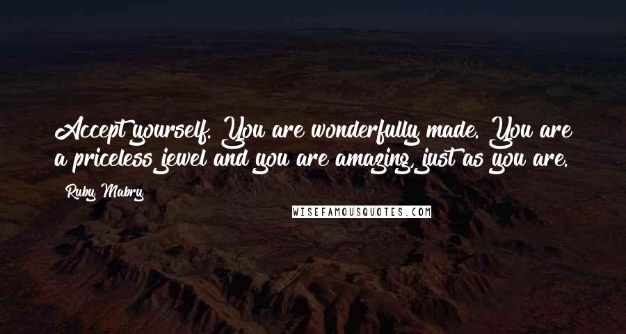 Ruby Mabry Quotes: Accept yourself. You are wonderfully made. You are a priceless jewel and you are amazing, just as you are.