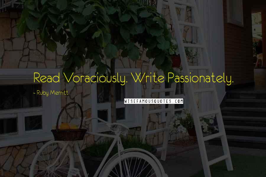 Ruby Merritt Quotes: Read Voraciously. Write Passionately.