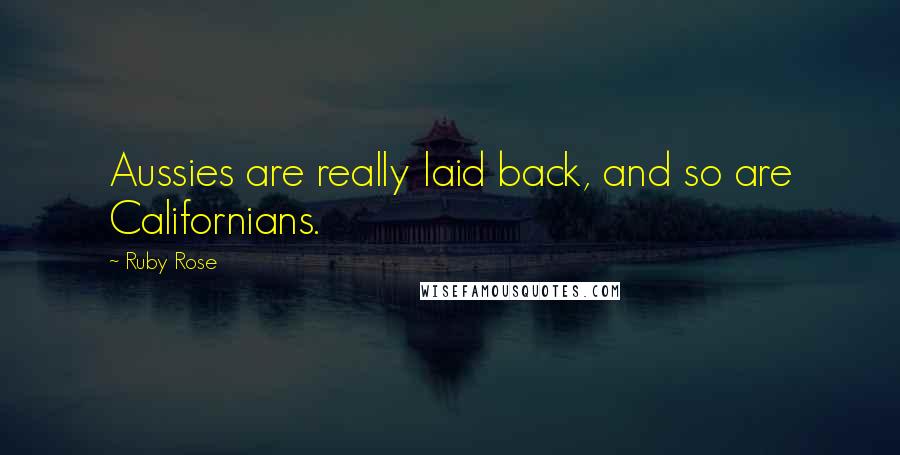 Ruby Rose Quotes: Aussies are really laid back, and so are Californians.