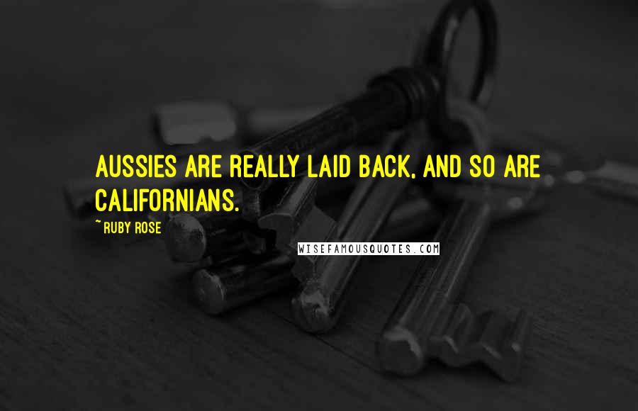 Ruby Rose Quotes: Aussies are really laid back, and so are Californians.