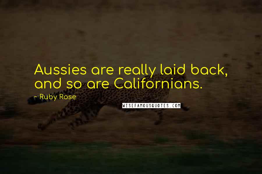 Ruby Rose Quotes: Aussies are really laid back, and so are Californians.