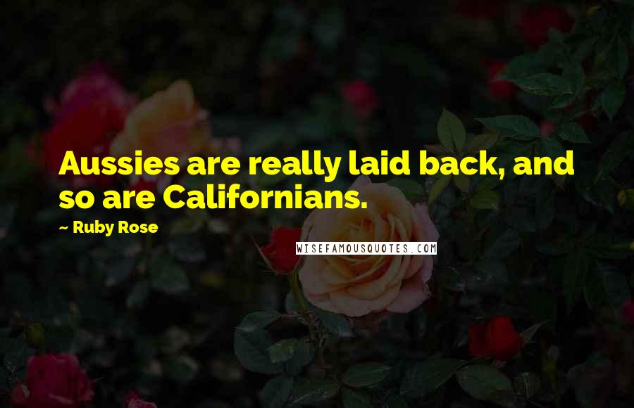 Ruby Rose Quotes: Aussies are really laid back, and so are Californians.