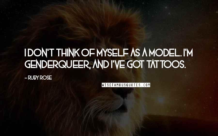 Ruby Rose Quotes: I don't think of myself as a model. I'm genderqueer, and I've got tattoos.