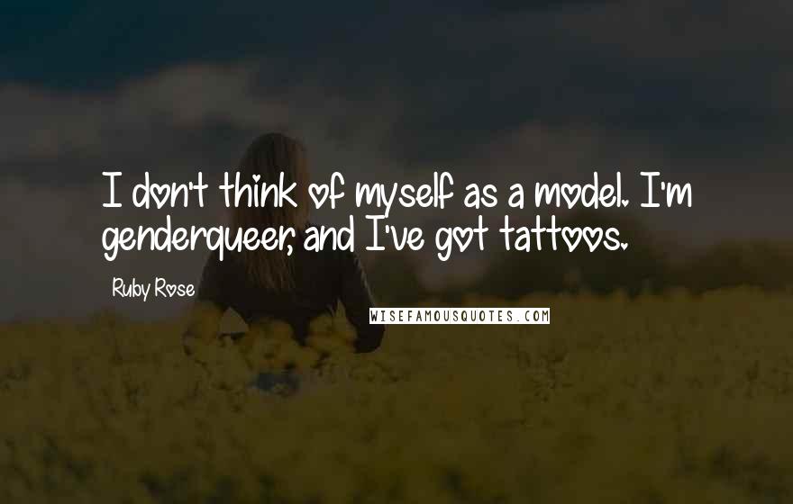 Ruby Rose Quotes: I don't think of myself as a model. I'm genderqueer, and I've got tattoos.