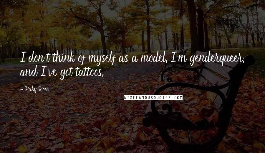 Ruby Rose Quotes: I don't think of myself as a model. I'm genderqueer, and I've got tattoos.