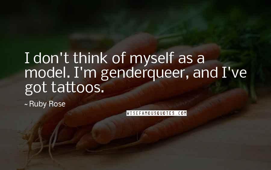 Ruby Rose Quotes: I don't think of myself as a model. I'm genderqueer, and I've got tattoos.