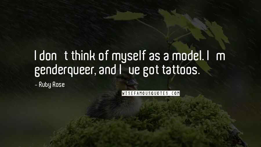 Ruby Rose Quotes: I don't think of myself as a model. I'm genderqueer, and I've got tattoos.