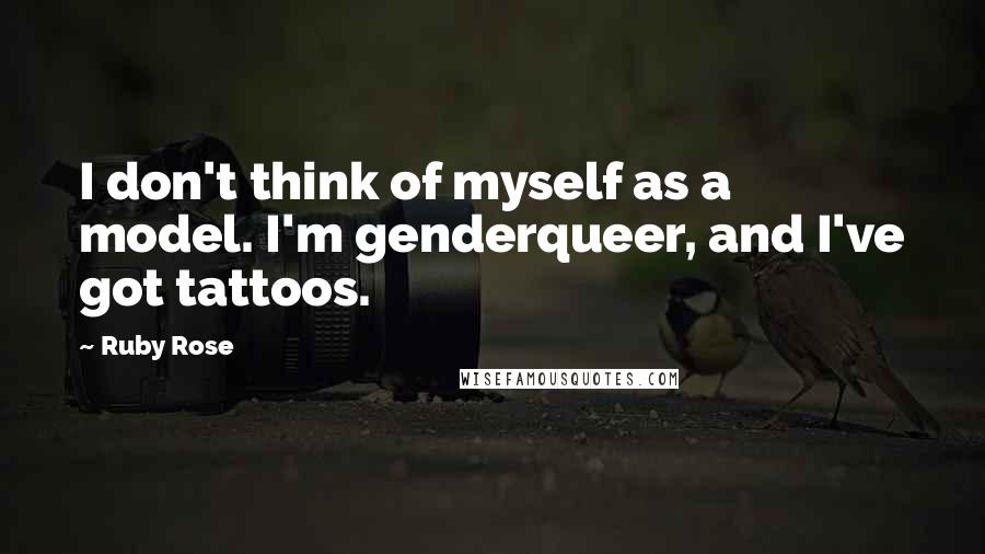 Ruby Rose Quotes: I don't think of myself as a model. I'm genderqueer, and I've got tattoos.