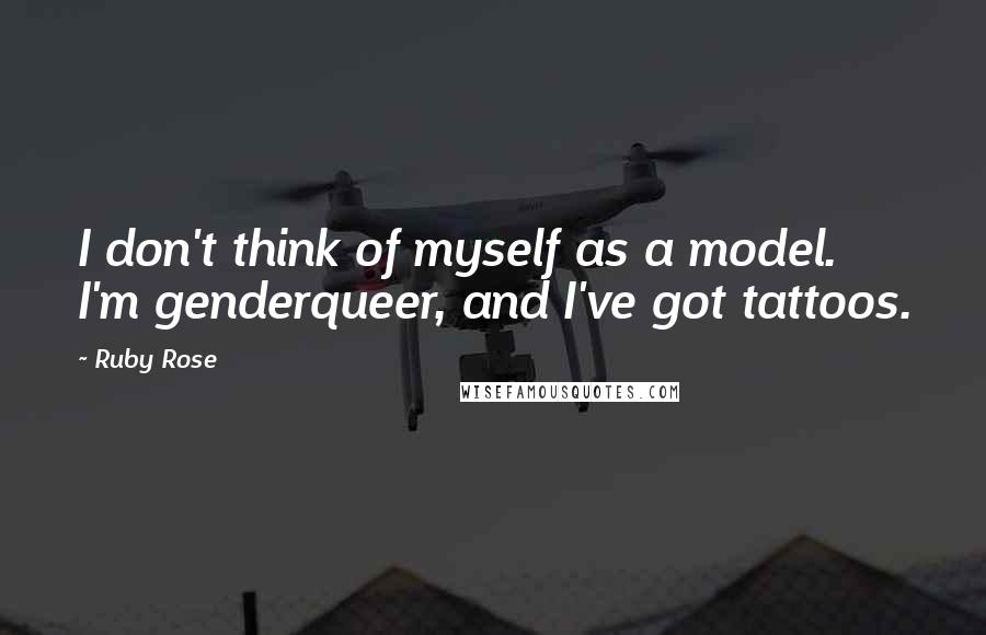 Ruby Rose Quotes: I don't think of myself as a model. I'm genderqueer, and I've got tattoos.