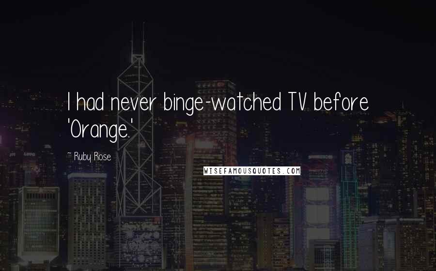 Ruby Rose Quotes: I had never binge-watched TV before 'Orange.'