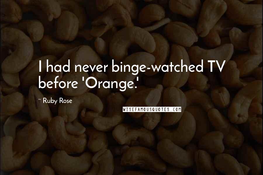 Ruby Rose Quotes: I had never binge-watched TV before 'Orange.'