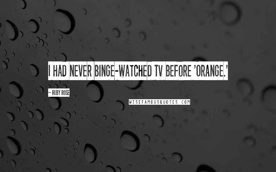 Ruby Rose Quotes: I had never binge-watched TV before 'Orange.'