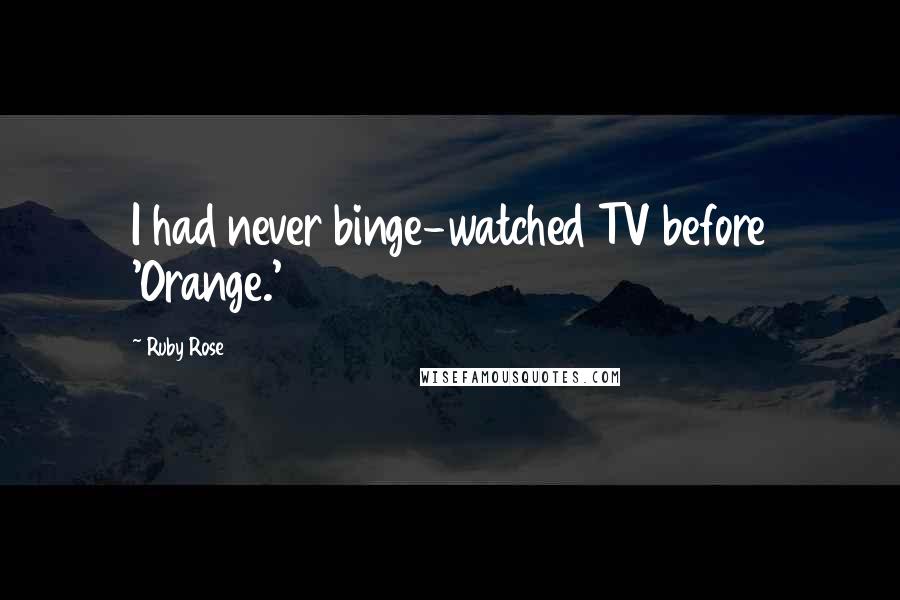 Ruby Rose Quotes: I had never binge-watched TV before 'Orange.'