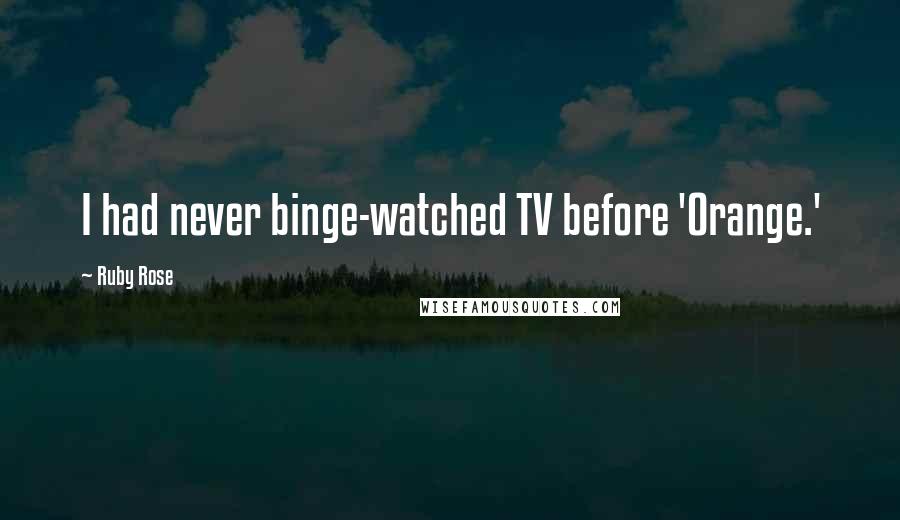 Ruby Rose Quotes: I had never binge-watched TV before 'Orange.'