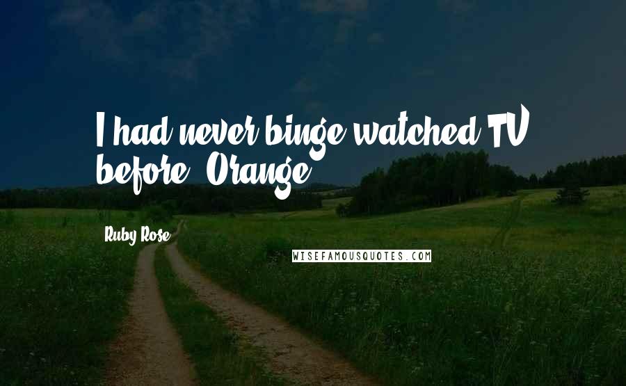 Ruby Rose Quotes: I had never binge-watched TV before 'Orange.'