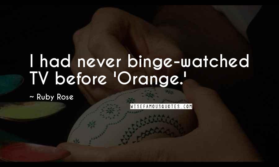 Ruby Rose Quotes: I had never binge-watched TV before 'Orange.'