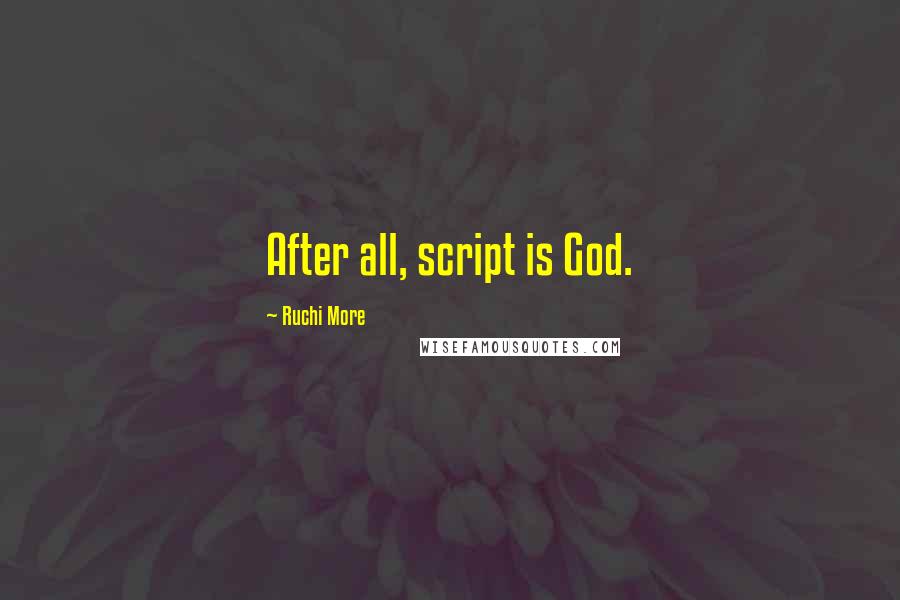 Ruchi More Quotes: After all, script is God.