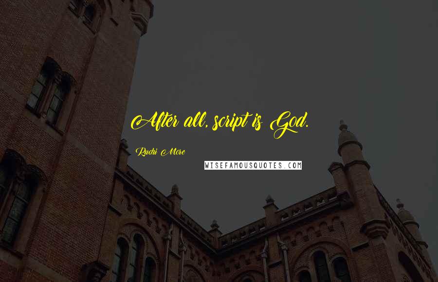 Ruchi More Quotes: After all, script is God.