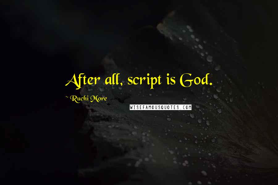 Ruchi More Quotes: After all, script is God.