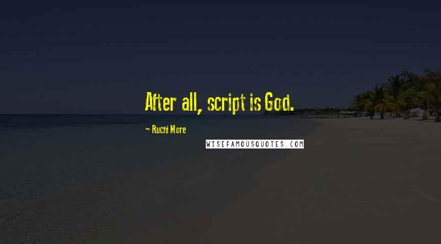 Ruchi More Quotes: After all, script is God.