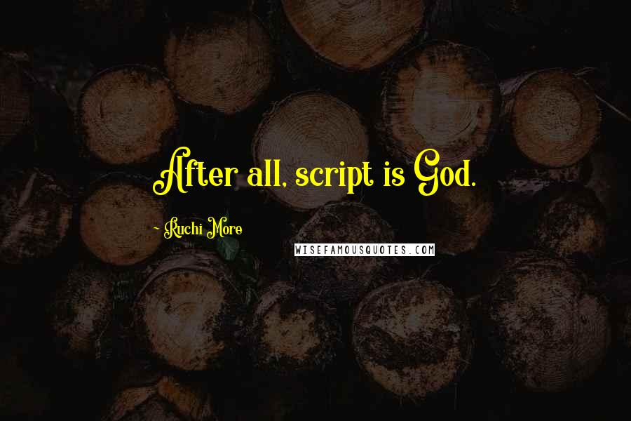 Ruchi More Quotes: After all, script is God.